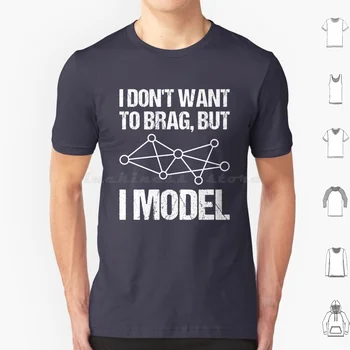  Аз НЕ искам да се хваля, Но аз моделирую тениска 6Xl Cool Cotton Tee, аз Не искам да се хваля, Но аз моделирую Science Data Modeling Анализатор