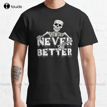 Класическа тениска с изображение на Скелета Never Better Женска Тениска С кръгло деколте По Поръчка Aldult Teen Унисекс Тениска С Дигитален печат Xxs-5Xl Тениска